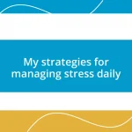 My strategies for managing stress daily