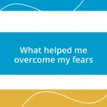 What helped me overcome my fears