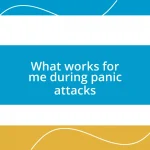 What works for me during panic attacks