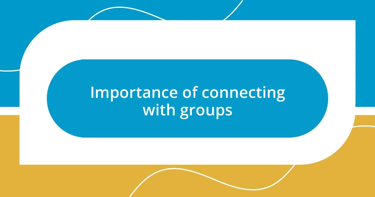 Importance of connecting with groups