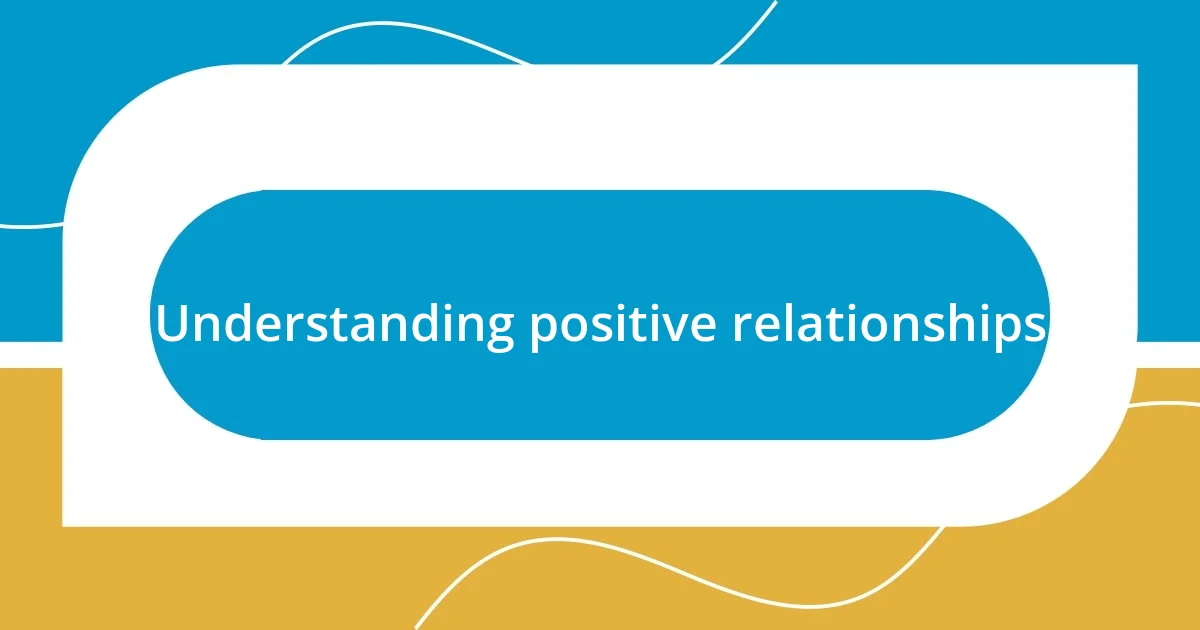 Understanding positive relationships