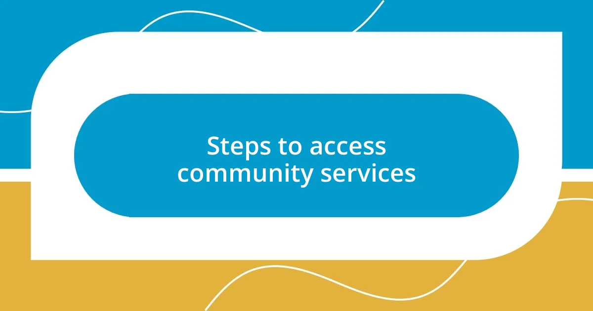 Steps to access community services