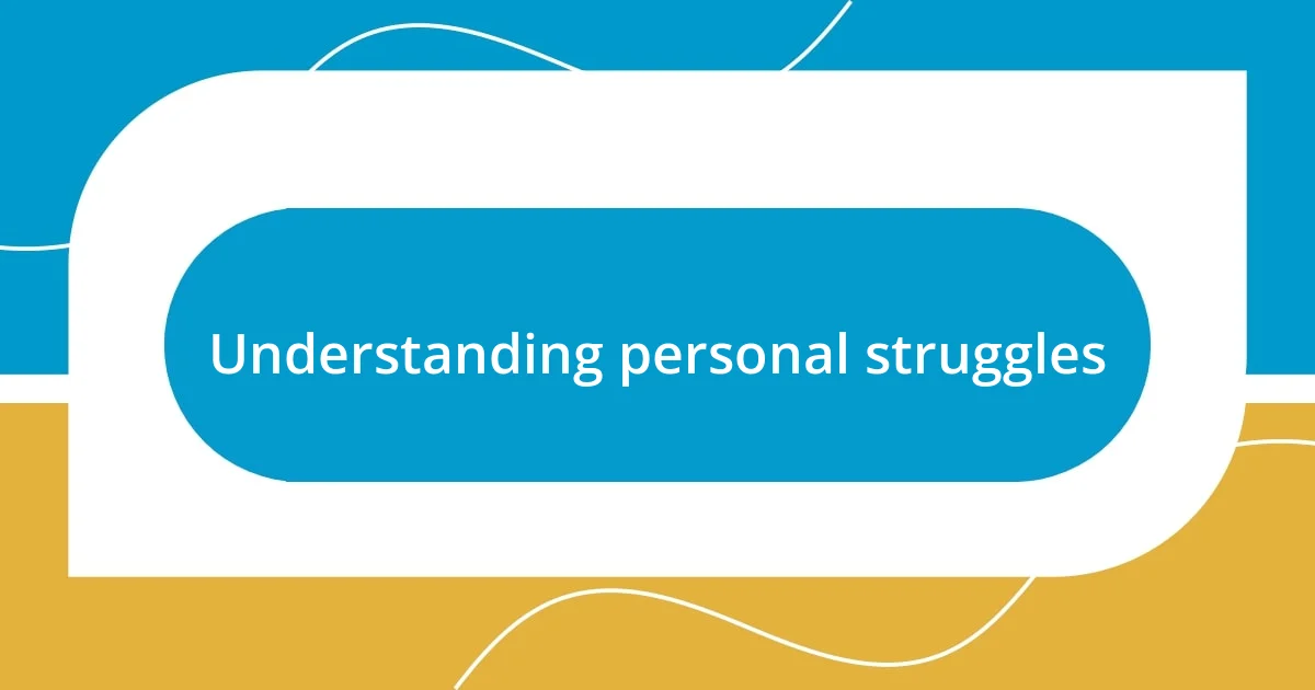 Understanding personal struggles