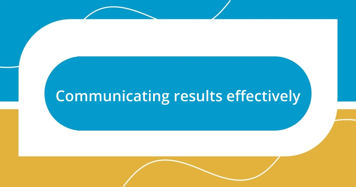 Communicating results effectively