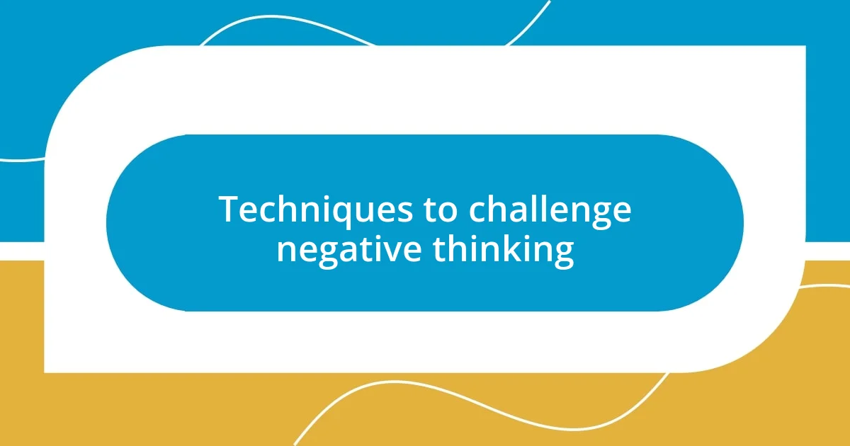 Techniques to challenge negative thinking