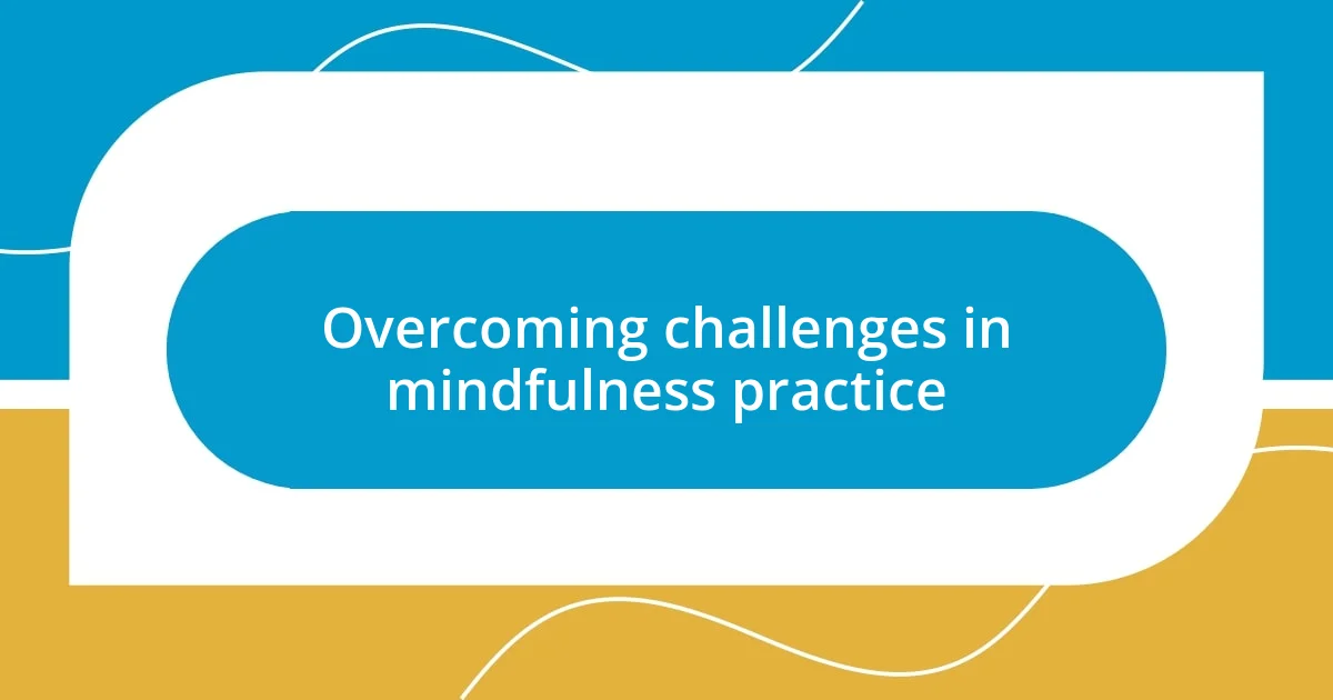 Overcoming challenges in mindfulness practice