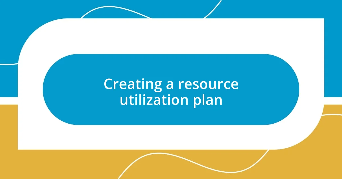 Creating a resource utilization plan