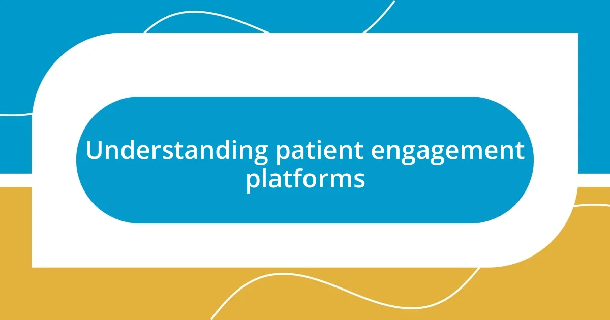 Understanding patient engagement platforms