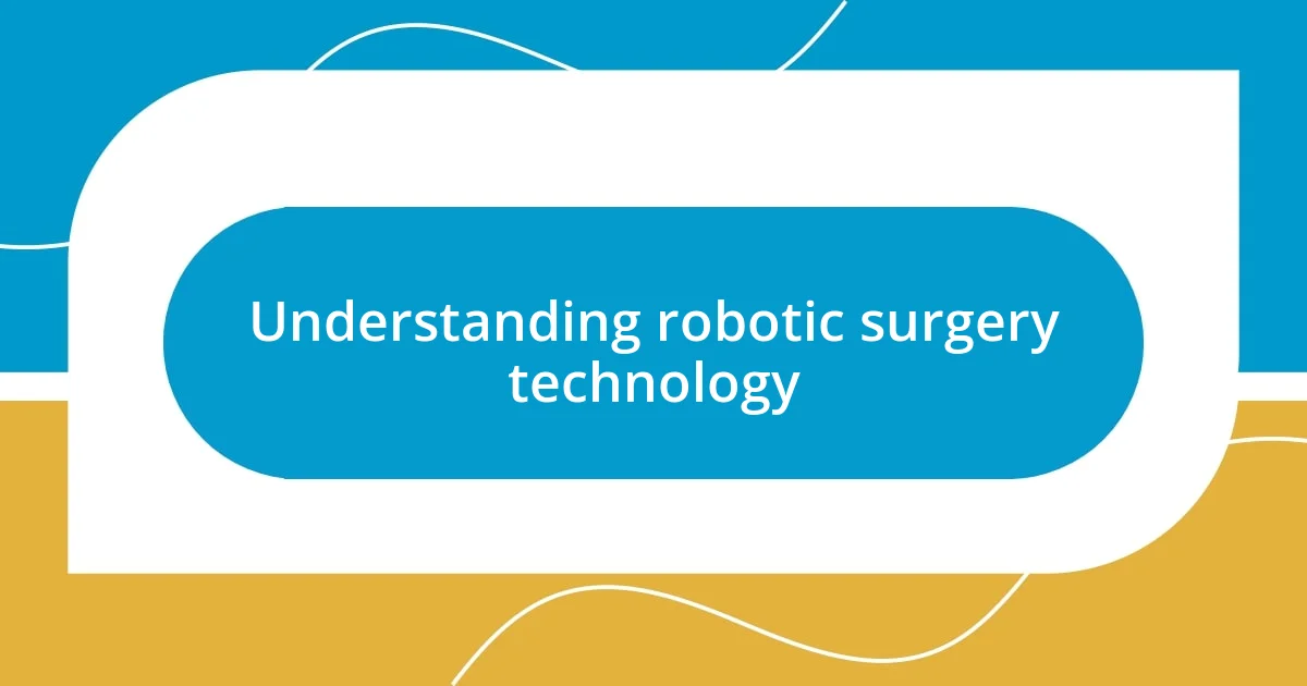 Understanding robotic surgery technology