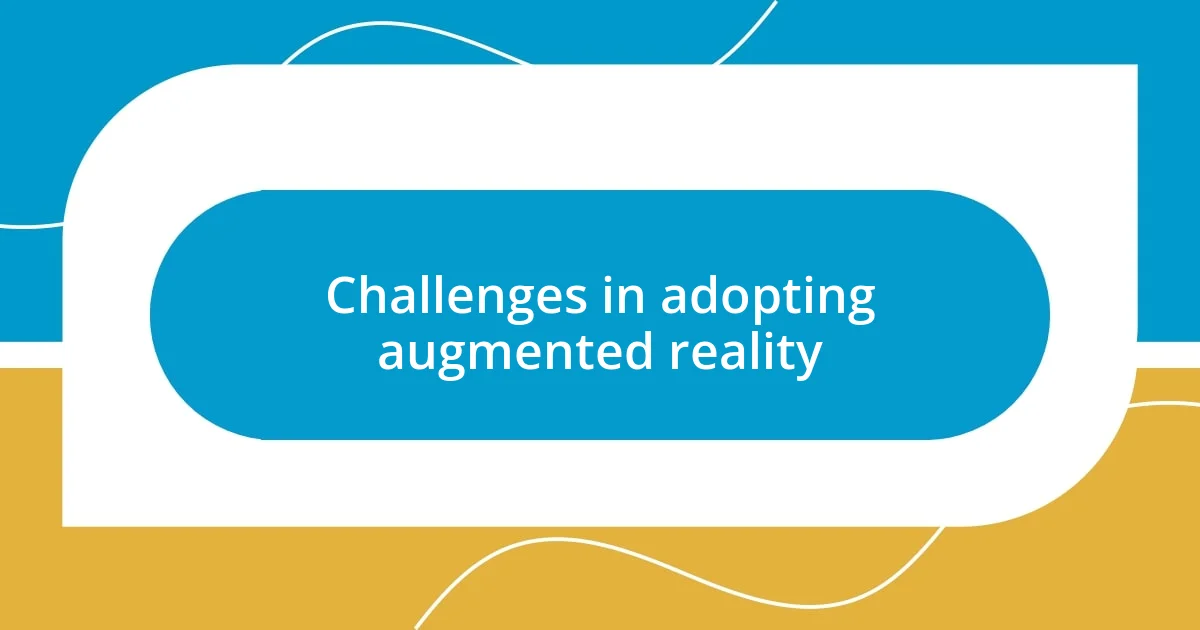 Challenges in adopting augmented reality