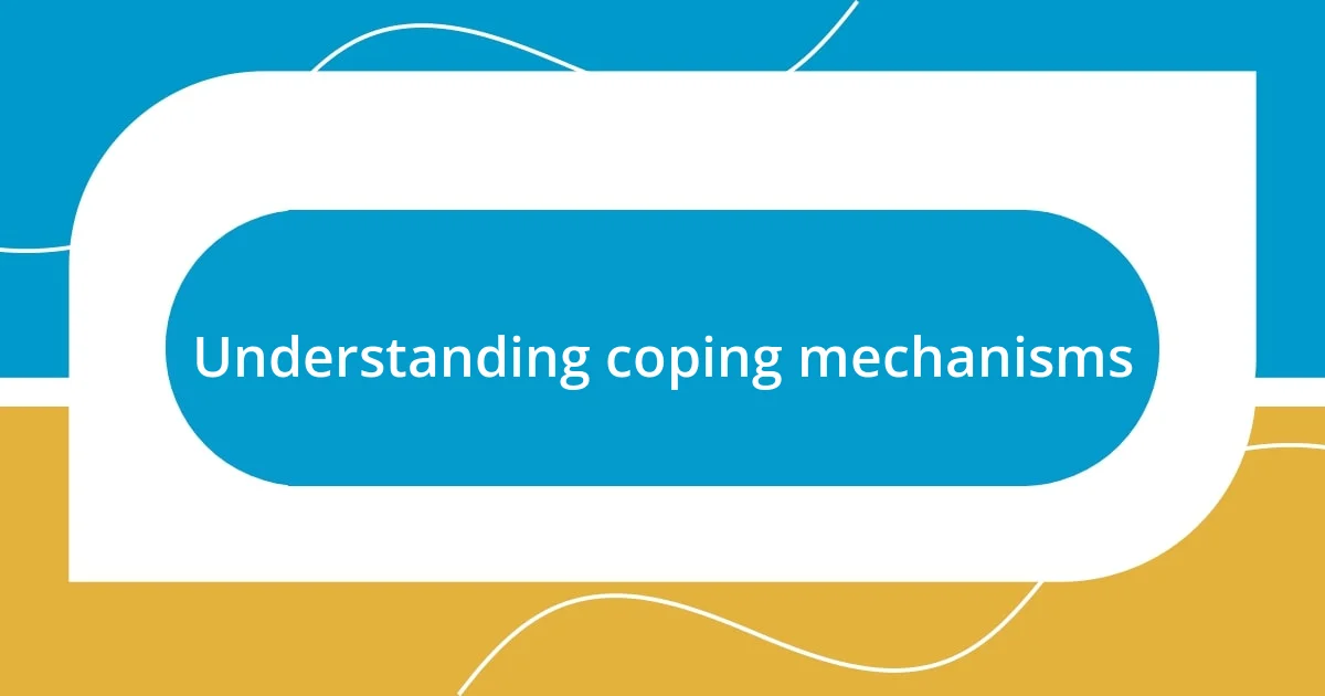 Understanding coping mechanisms