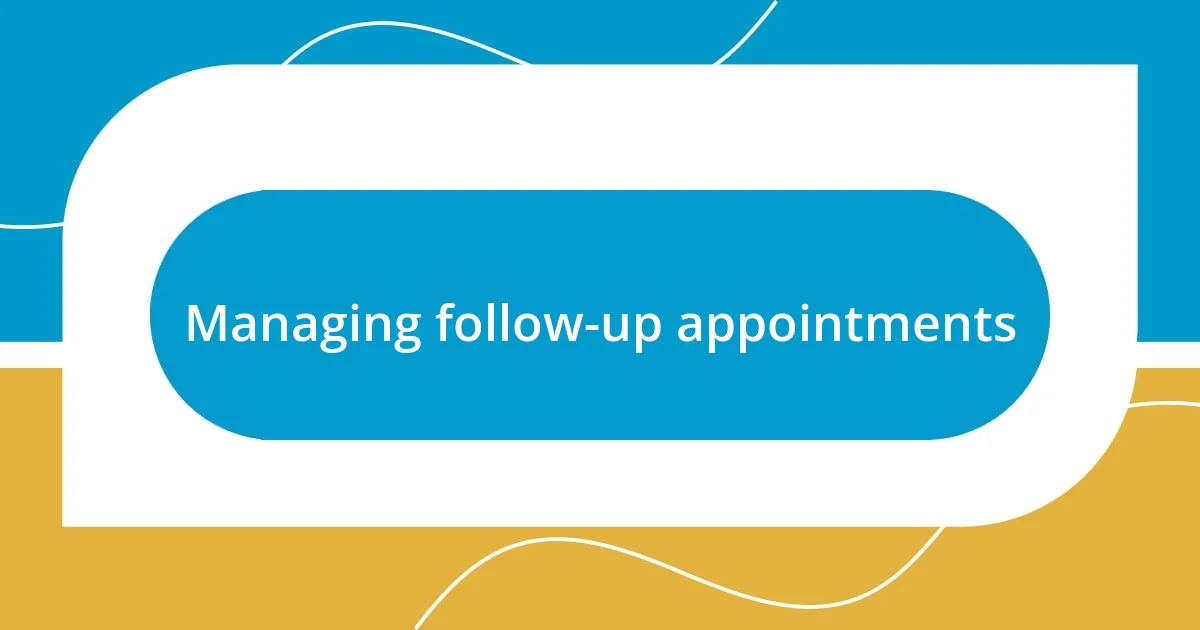 Managing follow-up appointments